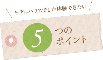 モデルハウスでしか体験できない5つのポイント